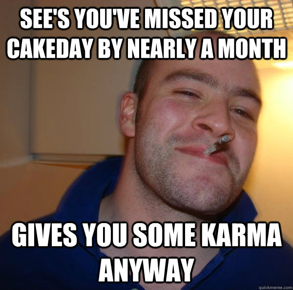 See's you've missed your cakeday by nearly a month gives you some karma anyway - See's you've missed your cakeday by nearly a month gives you some karma anyway  Misc