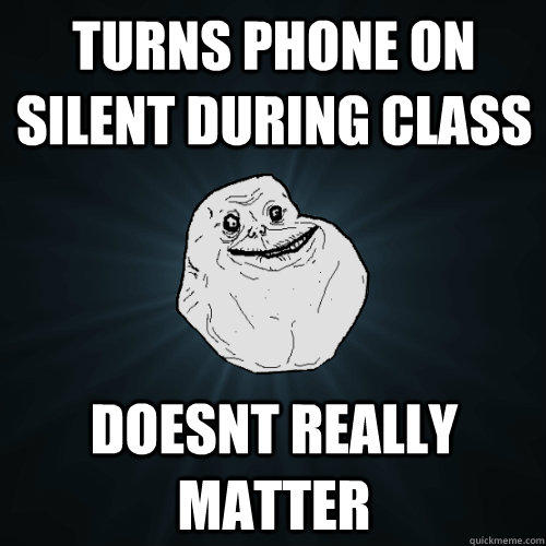 turns phone on silent during class doesnt really matter  