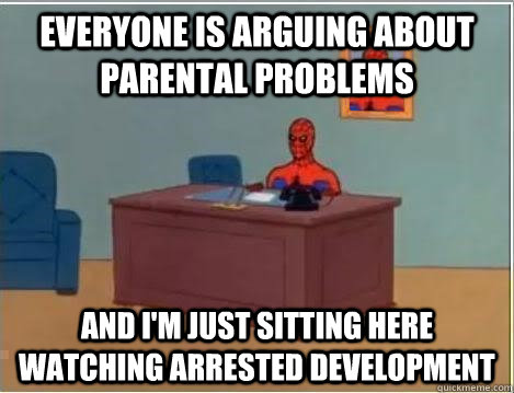 Everyone is arguing about parental problems and i'm just sitting here watching arrested development  Spiderman Desk