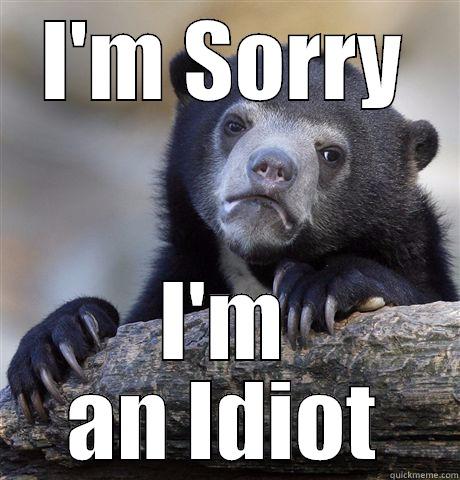 I'm an idiot - I'M SORRY I'M AN IDIOT Confession Bear