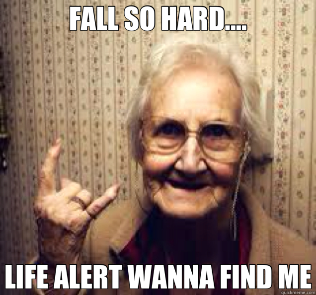 FALL SO HARD.... LIFE ALERT WANNA FIND ME  