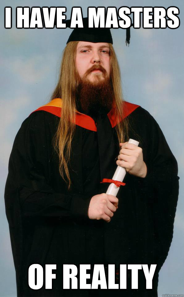 I have a masters of reality - I have a masters of reality  Metalhead Graduate