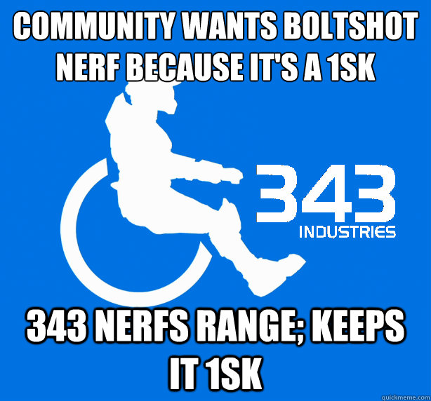 Community wants boltshot nerf because it's a 1sk 343 nerfs range; keeps it 1sk  343 Logic