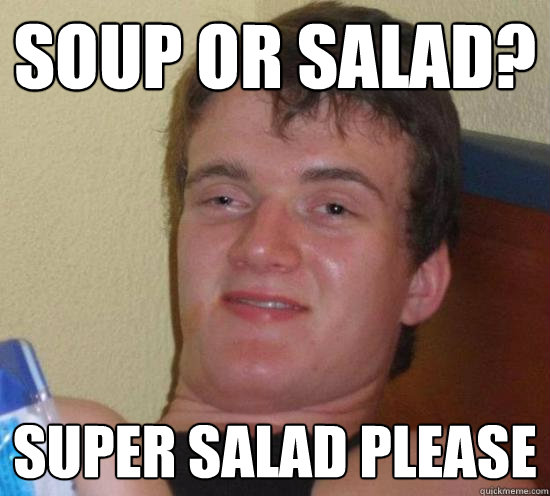 Soup or salad? super salad please  