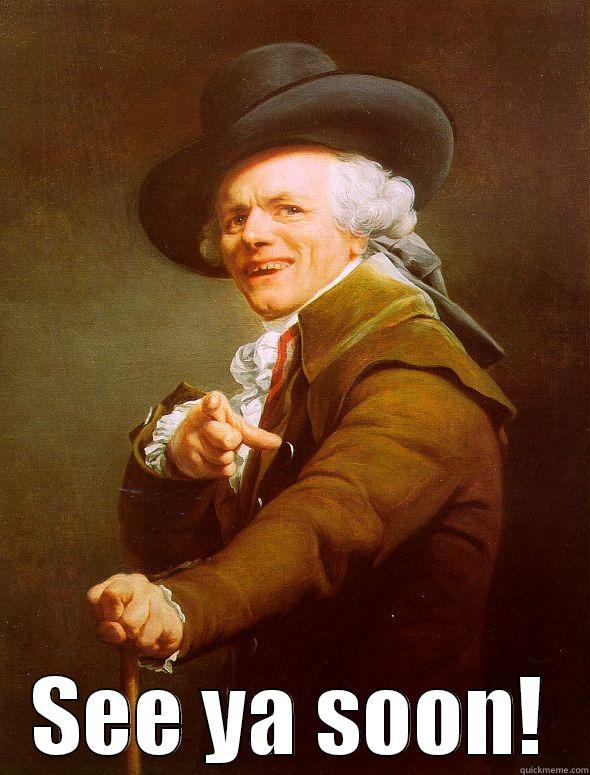  SEE YA SOON! Joseph Ducreux