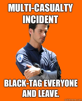 Multi-Casualty Incident Black-tag everyone and leave.  Scumbag EMT