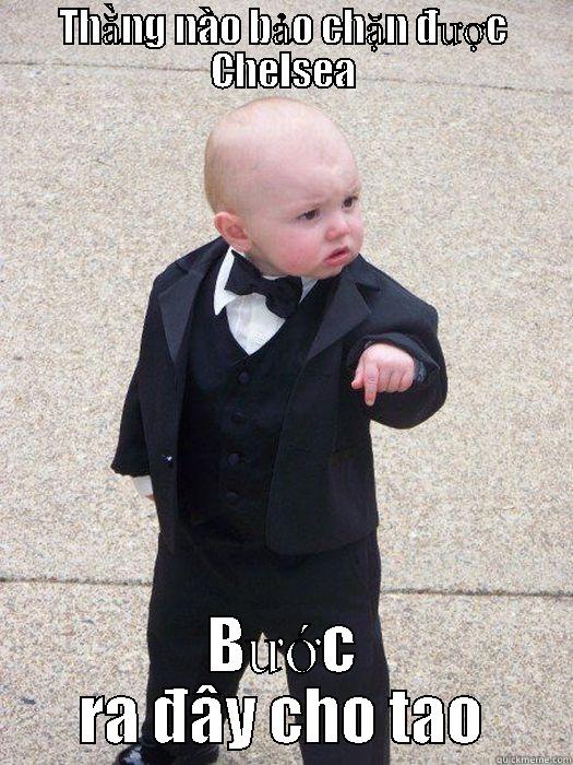 THẰNG NÀO BẢO CHẶN ĐƯỢC CHELSEA BƯỚC RA ĐÂY CHO TAO Baby Godfather