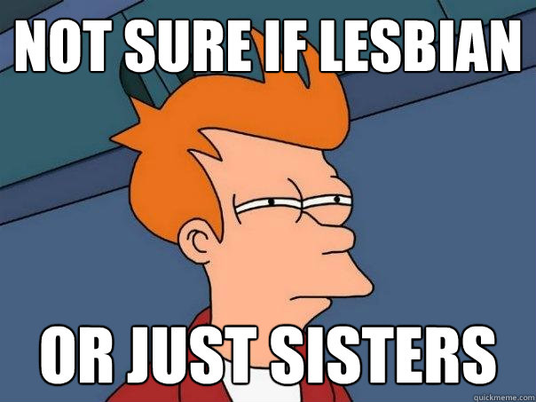 not sure if lesbian or just sisters  Futurama Fry