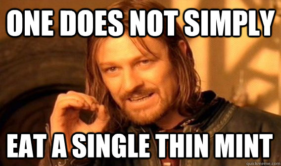 ONE DOES NOT SIMPLY EAT A SINGLE THIN MINT - ONE DOES NOT SIMPLY EAT A SINGLE THIN MINT  One Does Not Simply