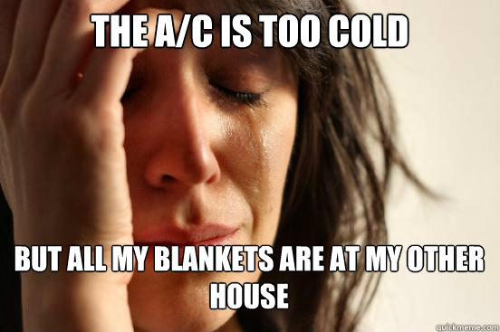 the a/c is too cold but all my blankets are at my other house Caption 3 goes here Caption 4 goes here  First World Problems