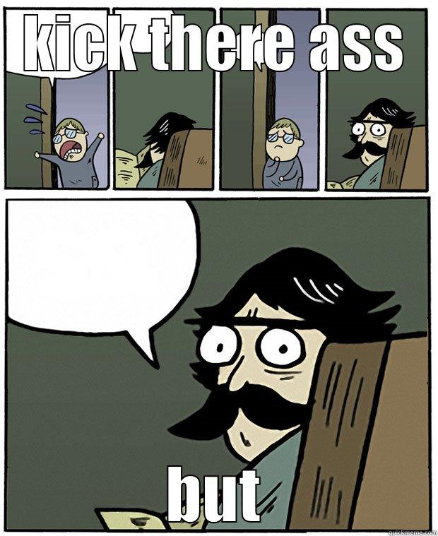 KICK THERE ASS BUT Stare Dad