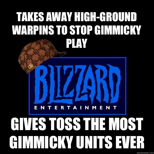 Takes away high-ground warpins to stop gimmicky play gives toss the most gimmicky units ever - Takes away high-ground warpins to stop gimmicky play gives toss the most gimmicky units ever  Scumbag blizzard