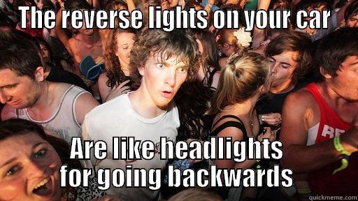THE REVERSE LIGHTS ON YOUR CAR  ARE LIKE HEADLIGHTS FOR GOING BACKWARDS Sudden Clarity Clarence