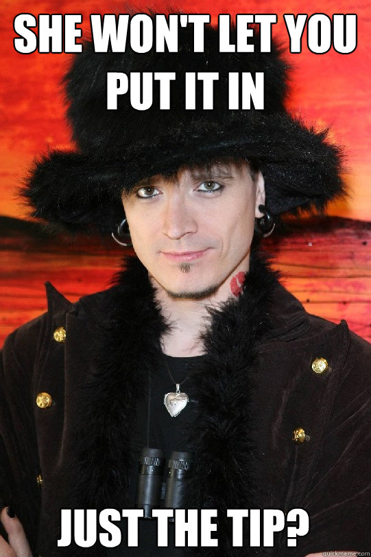 she won't let you put it in just the tip?  Lolgame