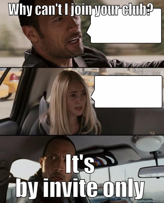 WHY CAN'T I JOIN YOUR CLUB? IT'S BY INVITE ONLY The Rock Driving