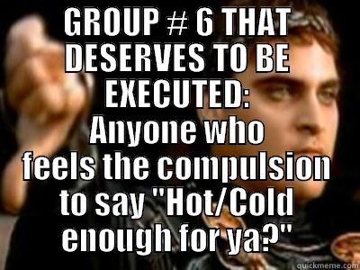 GROUP # 6 THAT DESERVES TO BE EXECUTED: ANYONE WHO FEELS THE COMPULSION TO SAY 