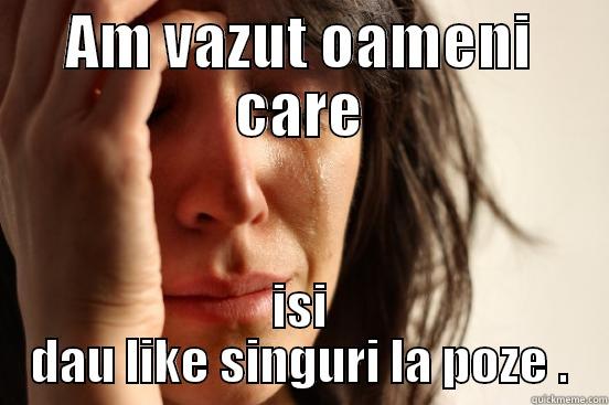 AM VAZUT OAMENI CARE ISI DAU LIKE SINGURI LA POZE . First World Problems