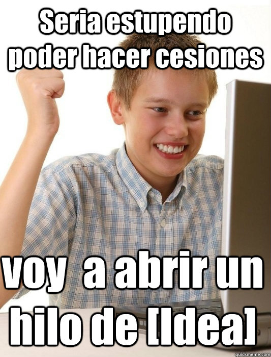 Seria estupendo poder hacer cesiones voy  a abrir un hilo de [Idea]  First Day on the Internet Kid