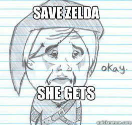 Save zelda she gets captured again  Okay Link