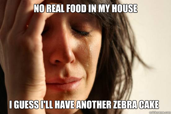 No real food in my house I GUESS I'll have another zebra cake  First World Problems