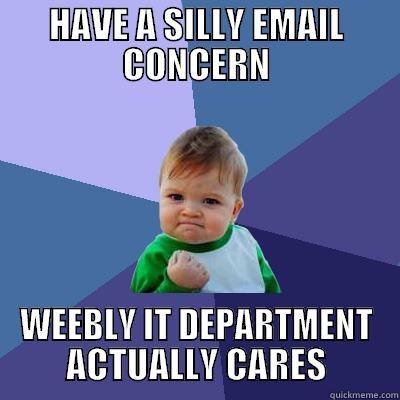 HAVE A SILLY EMAIL CONCERN WEEBLY IT DEPARTMENT ACTUALLY CARES Success Kid
