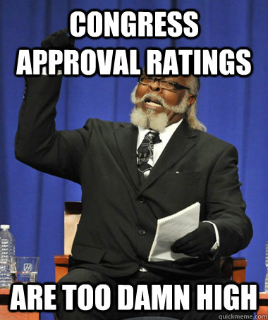 Congress Approval Ratings are too damn high  The Rent Is Too Damn High