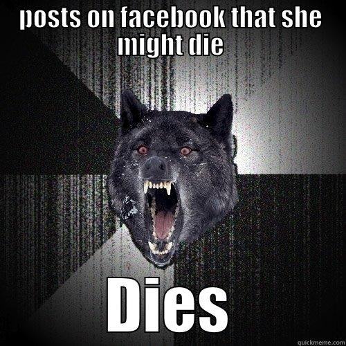 POSTS ON FACEBOOK THAT SHE MIGHT DIE DIES Insanity Wolf