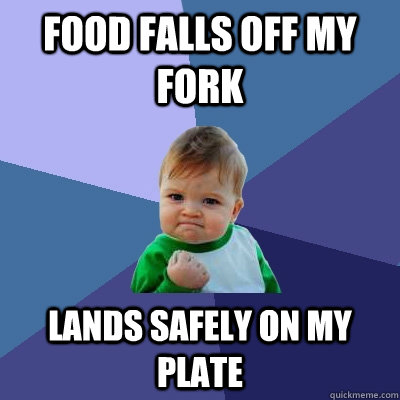 food falls off my fork lands safely on my plate  Success Kid