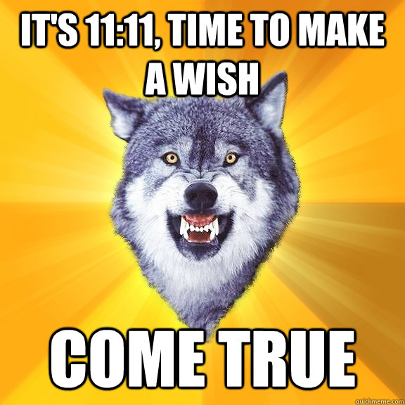 it's 11:11, time to make a wish come true - it's 11:11, time to make a wish come true  Courage Wolf