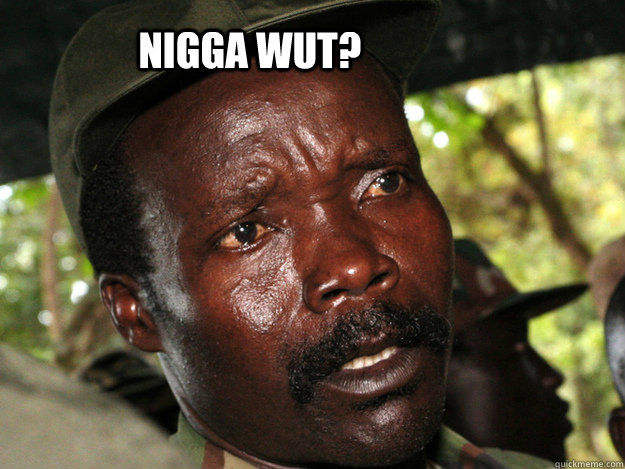 NIGGA WUT? - NIGGA WUT?  WTF KONY