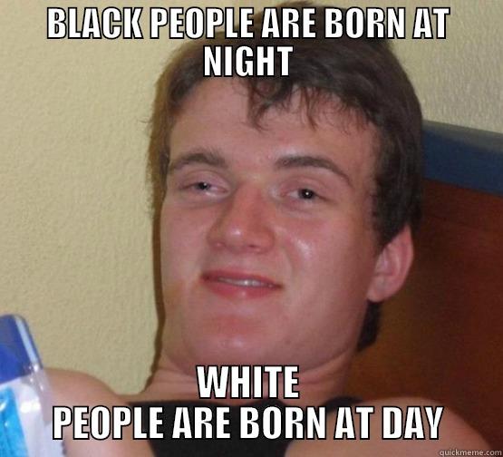 Racist stonism - Galacksee - BLACK PEOPLE ARE BORN AT NIGHT WHITE PEOPLE ARE BORN AT DAY Stoner Stanley