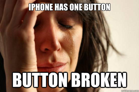 iPhone has one button button broken  First World Problems