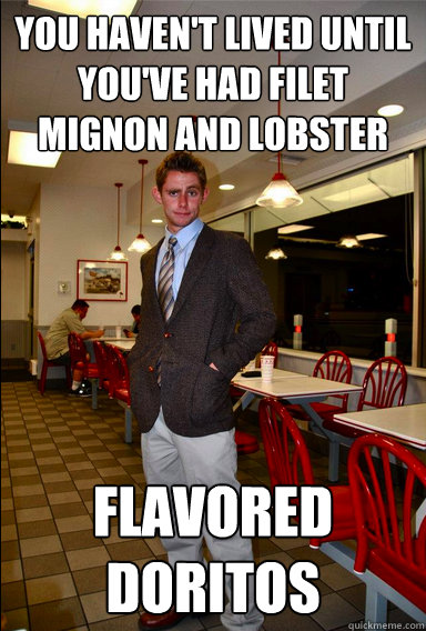 You haven't lived until you've had filet mignon and lobster Flavored doritos - You haven't lived until you've had filet mignon and lobster Flavored doritos  Fancy poor guy