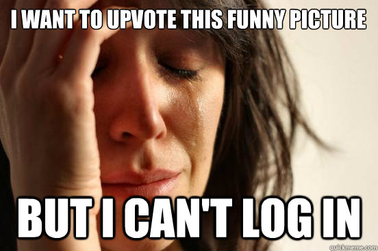 I want to upvote this funny picture But I can't log in  First World Problems