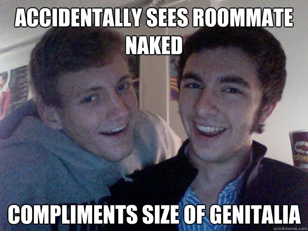 Accidentally sees roommate naked Compliments size of genitalia  The Roommates