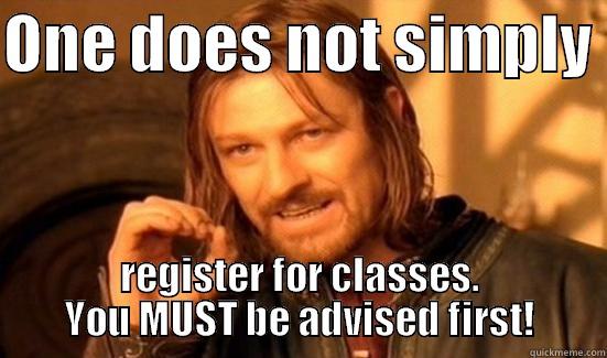 ONE DOES NOT SIMPLY  REGISTER FOR CLASSES. YOU MUST BE ADVISED FIRST! Boromir