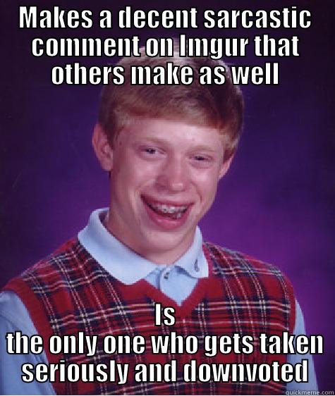 MAKES A DECENT SARCASTIC COMMENT ON IMGUR THAT OTHERS MAKE AS WELL IS THE ONLY ONE WHO GETS TAKEN SERIOUSLY AND DOWNVOTED Bad Luck Brian