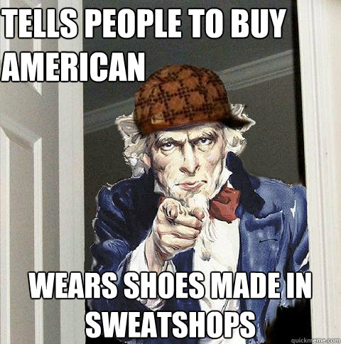 Tells people to buy American Wears shoes made in sweatshops  Scumbag Uncle Sam