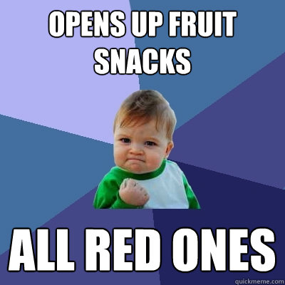 Opens up fruit snacks All red ones  Success Kid