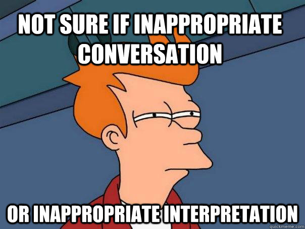 Not sure if inappropriate conversation or inappropriate interpretation  Futurama Fry