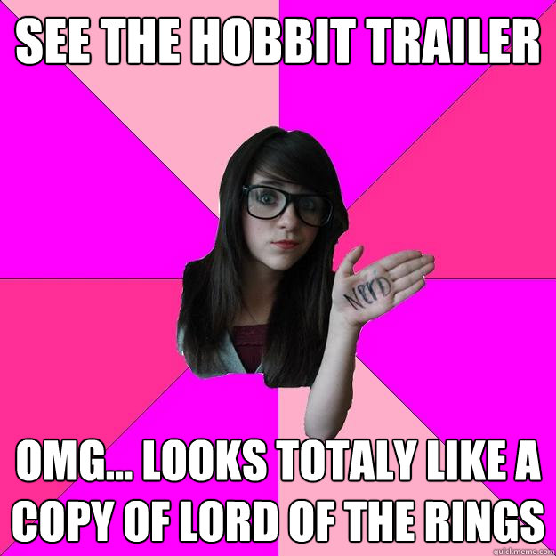 See the hobbit trailer Omg... looks totaly like a copy of Lord of the rings - See the hobbit trailer Omg... looks totaly like a copy of Lord of the rings  Idiot Nerd Girl