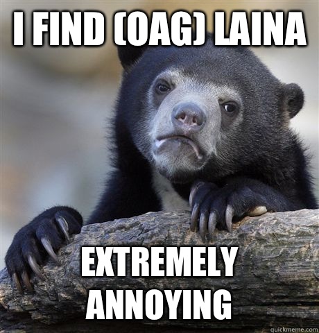I find (OAG) Laina Extremely Annoying  Confession Bear