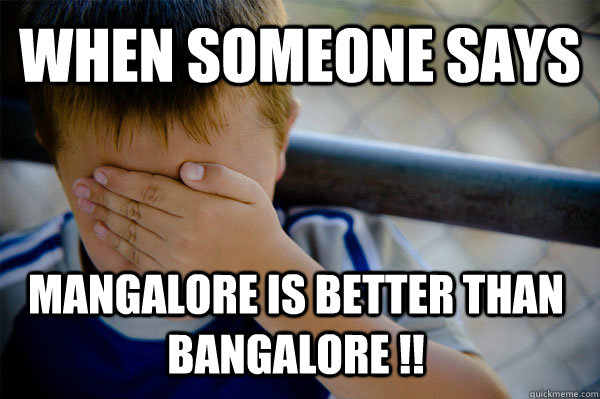 WHEN Someone says Mangalore is better than Bangalore !!  - WHEN Someone says Mangalore is better than Bangalore !!   Confession kid