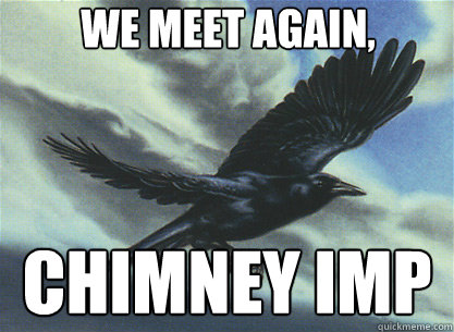 we meet again, chimney imp  Storm Crow