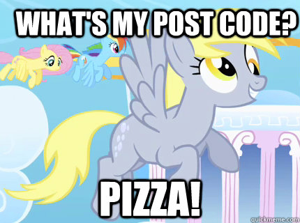 What's my post code? PIZZA!  Derpy hooves