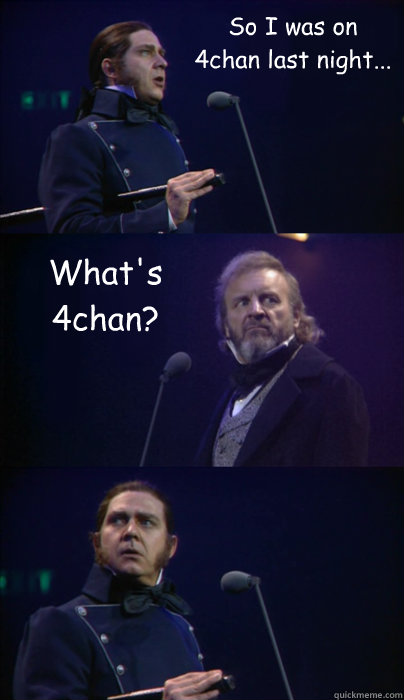 So I was on 4chan last night... What's 4chan? - So I was on 4chan last night... What's 4chan?  Sad Javert