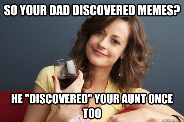 So your dad discovered memes? He 
