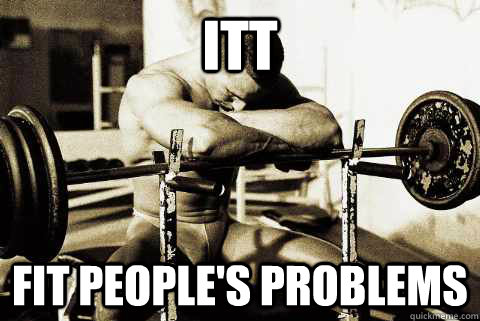 ITT Fit people's problems  sad gym rat