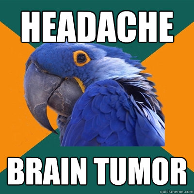 headache brain tumor  Paranoid Parrot