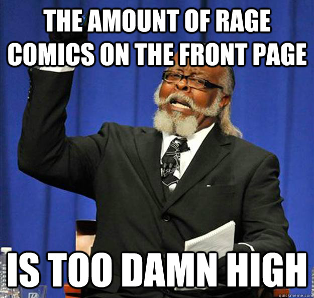 The amount of rage comics on the front page Is too damn high  Jimmy McMillan